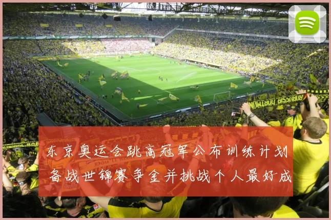 东京奥运会跳高冠军公布训练计划 备战世锦赛争金并挑战个人最好成绩