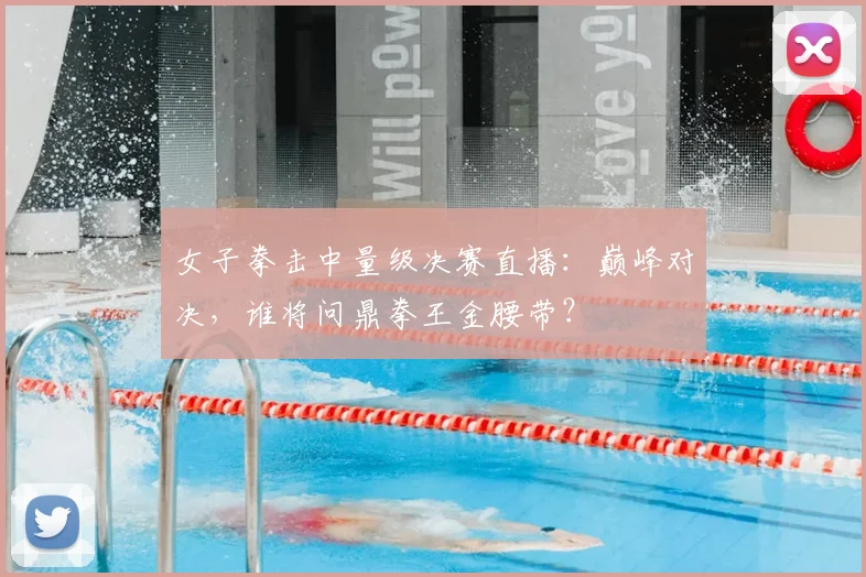 女子拳击中量级决赛直播：巅峰对决，谁将问鼎拳王金腰带？