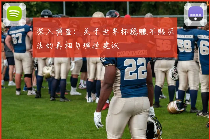 深入调查：关于世界杯稳赚不赔买法的真相与理性建议