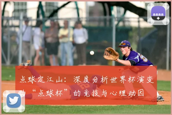 点球定江山：深度分析世界杯演变为“点球杯”的竞技与心理动因