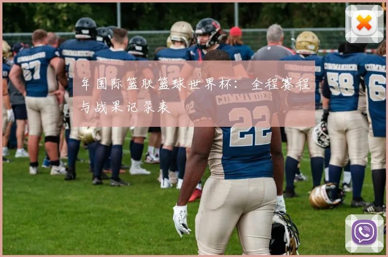 年国际篮联篮球世界杯：全程赛程与战果记录表